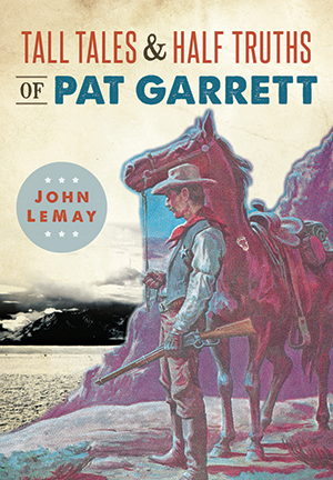 Tall Tales & Half Truths of Pat Garrett - Book - Cerrillos Station | Fine Art Gallery, Native American Jewelry & Shop